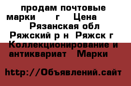 продам почтовые марки 70-80г, › Цена ­ 2 000 - Рязанская обл., Ряжский р-н, Ряжск г. Коллекционирование и антиквариат » Марки   